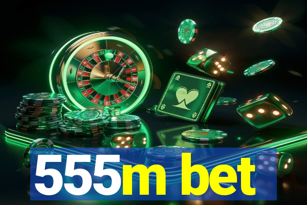 555m bet